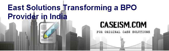 East Solutions: Transforming a BPO Provider in India Case Solution East Solutions: Transforming a BPO Provider in India Case Solution